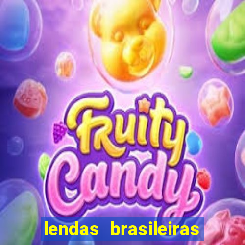 lendas brasileiras desconhecidas do folclore